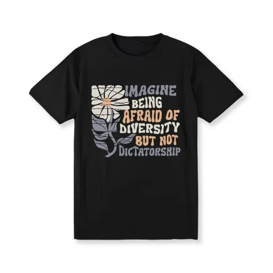 Discover Imagine Being Scared Of Diversity But Not Dictatorship Shirt, Protest T-shirt