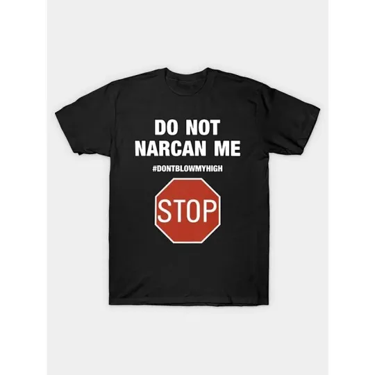 Discover Do Not Narcan Me Stop Don't Blow My High Do Not Narcan Me T-Shirt