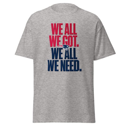 Discover New England Patriots We All We Got II Unisex Classic T-Shirt