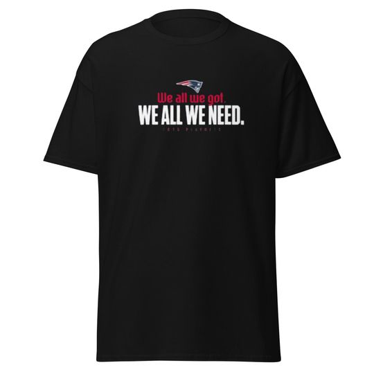 New England Patriots We All We Need Unisex Classic T-Shirt
