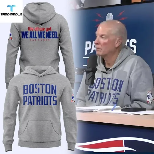 Boston Patriotss We All We Got We All We Need Hoodie