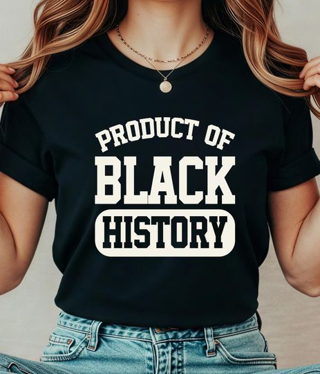 Product of Black History Month 2026 Shirt:  African American Heritage Tee, Black Pride Top, Black Excellence BHM Teacher Gift