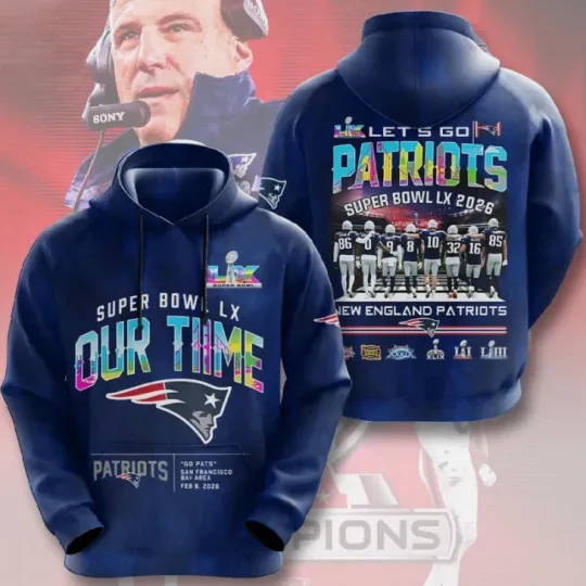 Discover Patriots Champions Bowl LX Our Time Hoodie 3D