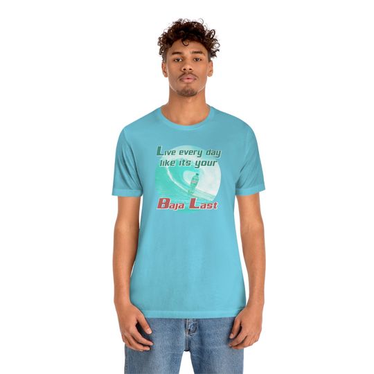 Discover Live Every Day Like its Your Baja Last Tee