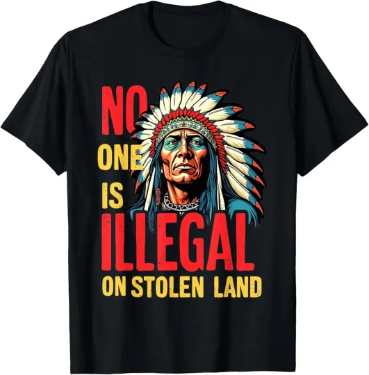 Discover No One Is Illegal on Stolen Land Native Americans Unisex T-Shirt - All Size