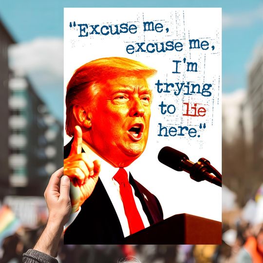 Discover Anti-Trump Protest Sign  "Excuse Me, I'm Trying to Lie Here"