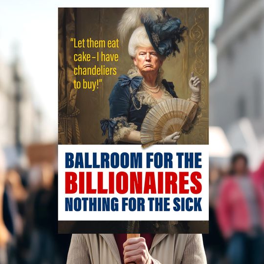 Discover Anti-Trump Protest Sign  "Ballroom for Billionaires, Nothing for the Sick"