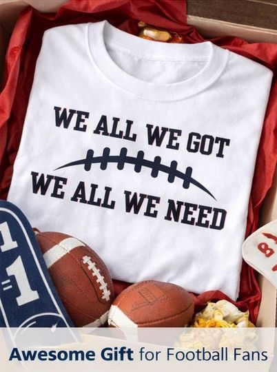 Discover We All We Got We All We Need Shirt for Game Day Shirt Football fan gift New England Patriots fan T-Shirt for coach gift Dad