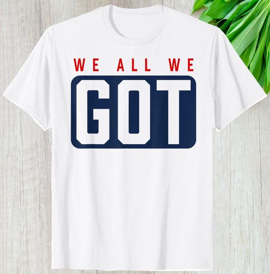 Discover New England Football Quote Shirt, We All We Got Custom Gift Gameday Graphic Tee