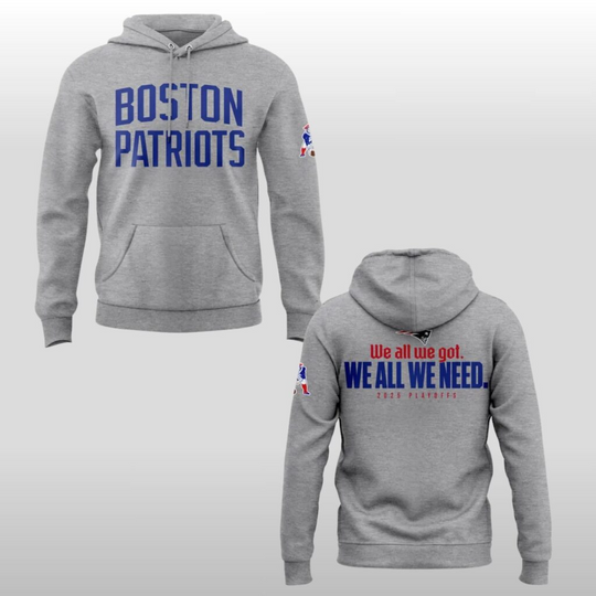 Boston Patriots We All We Got We All We Need Playoffs Hoodie