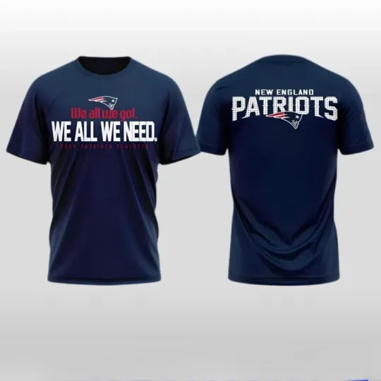 New England Patriots 2026 We All We Got We All We Need Shirt