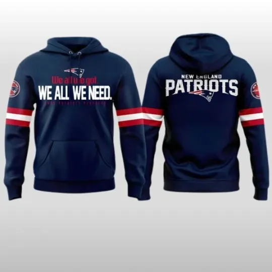 Patriots 2026 We All We Got We All We Need Hoodie