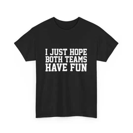 Discover I Just Hope Both Teams Have Fan Shirt, Sports Lovers Women Men T-shirt