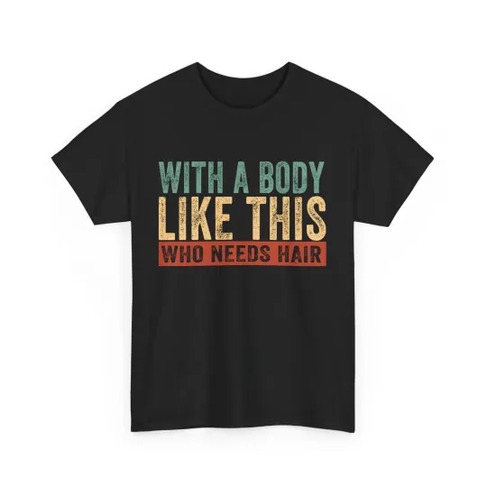 Discover With A Body Like This Who Needs Hair Shirt, Bald Man Funny T-shirt