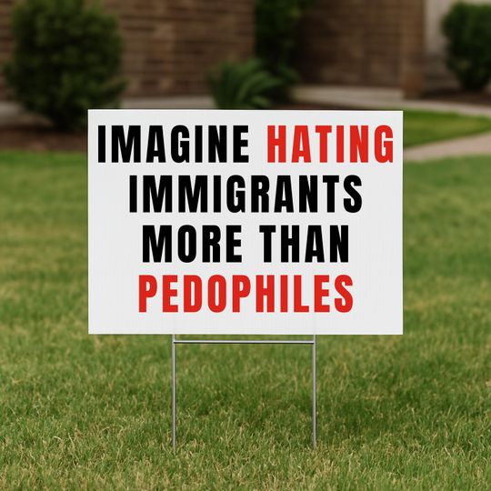Discover Imagine Hating Immigrants More Than Pedophiles Yard Sign, Activist Art (24x18 inches), Resist Fascism Yard Sign with Metal H-Stake
