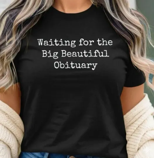 Discover hot  - new, Anti Trump Waiting for Big Beautiful Obituary Shirt