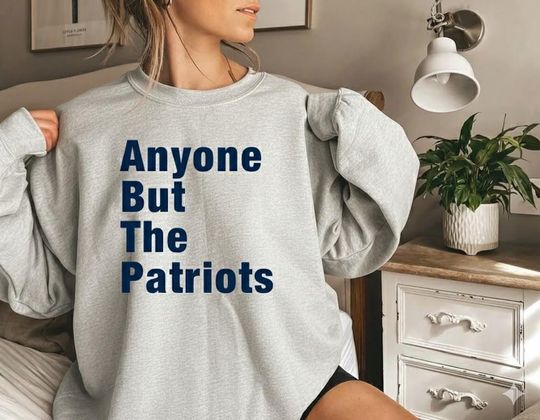 Discover Anyone But The Patriots Sweatshirt