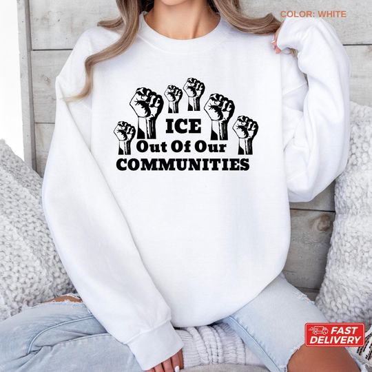 Discover Ice Out Of Our Communities Sweathirt/Hoodie, Anti Trump Shirt, Pro Immigration Shirt,Anti ICE Shirt, Abolish Ice,Justice For Renee Shirt