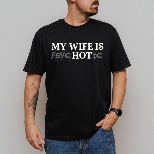 My Wife is Psychotic Shirt, Funny Husband Shirt, Father's Day Gift, Birthday or Anniversary Gift for Husband, Funny Men's Gift Ideas