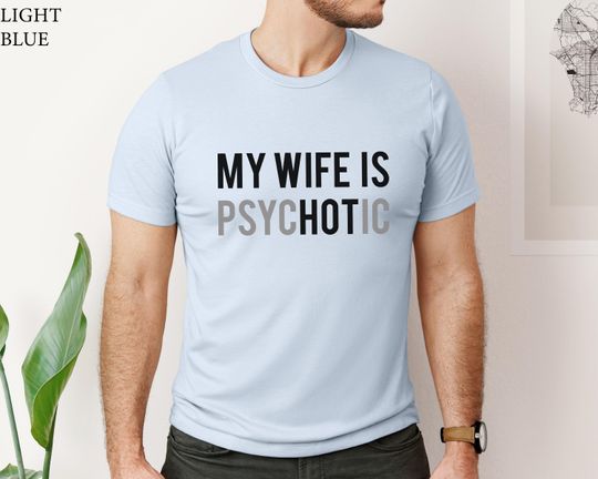 My Wife is Psychotic T-Shirt: Funny Husband Gift