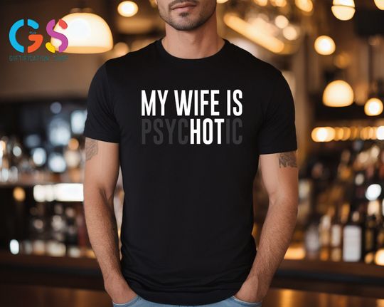 My Wife is Psychotic Shirt, Funny Husband Shirt, Father's Day Gift, Birthday or Anniversary Gift for Husband, Funny Men's Gift Ideas