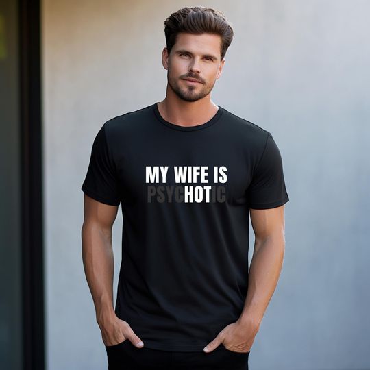 My Wife is Psychotic TShirt  Funny Husband Shirt , Sarcastic Couples Gift, Bold Marriage, Humor Tee
