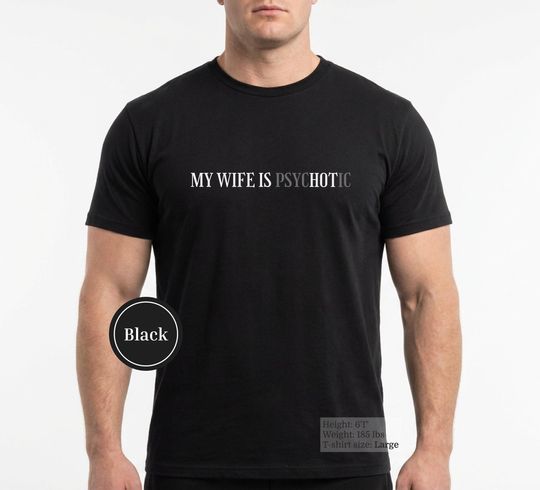 My Wife Is Psychotic Shirt | Funny Husband Gift | Psychhotic T-Shirt | Gift for Him | Anniversary Gift Men