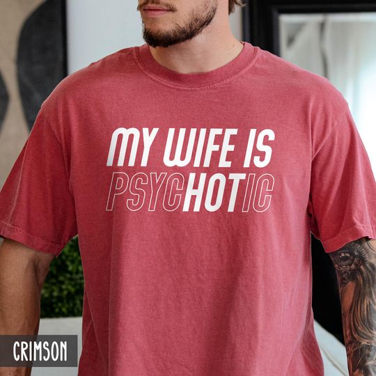 Discover Funny Husband shirt for Valentines Day or Birthday, My wife is Psychotic, Anniversary gift for him, I Love my hot wife tee
