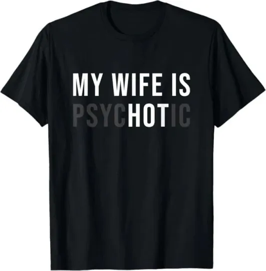 Discover My Wife Is Hot Psychotic. Adult Humour T-Shirt