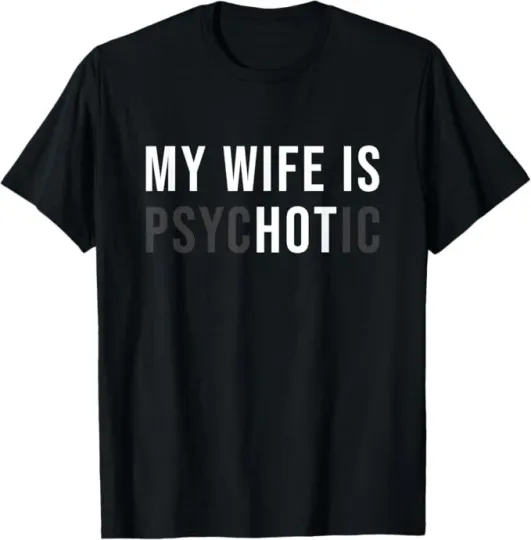 Discover My Wife Is Hot Psychotic Adult Humour T-Shirt