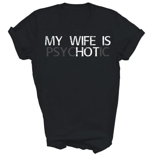 My Wife Is Psychotic My Wife Is Hot Illusion Funny Unisex Shirt Gift