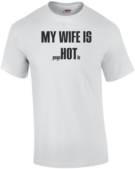 Discover My Wife is Hot (Psychotic) T-Shirt