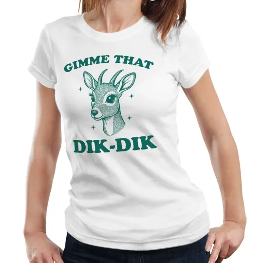 Discover Gimme That Dik-Dik Tshirt Semi Fitted Ladies Funny Dank Gen Z Adult Humour Deer