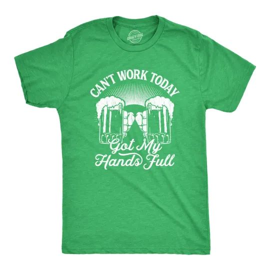 Discover Mens Cant Work Today Got My Hands Full T Shirt Funny Drinking Saint Patricks Day