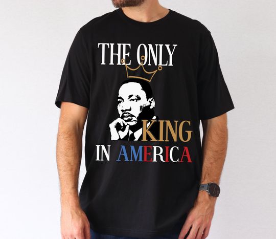 Discover Martin Luther Jr King Shirt, The Only King in America T-shirt, Black History Month, MLK Day Gift Tee, Black Lives Matter