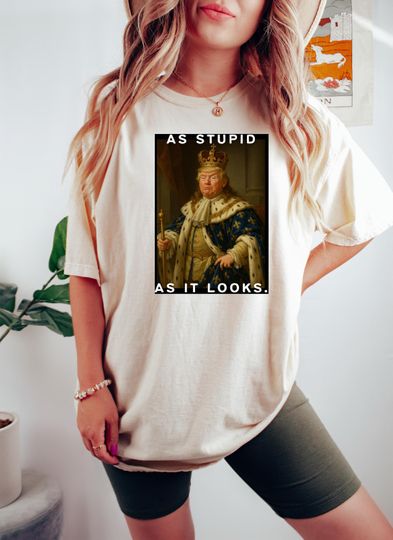 As Stupid As It Looks Anti Trump Shirt, NO KINGS Shirt, Anti Authoritarian Protest Shirt, No Kings In America Shirt, Political Tee