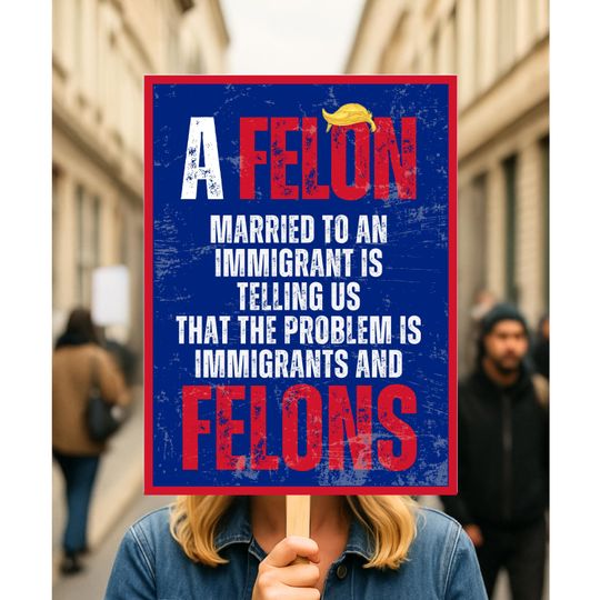 Discover Anti Trump Protest Sign: A Felon Married to an Immigrant No Kings Rally, Political Activist Rally Sign