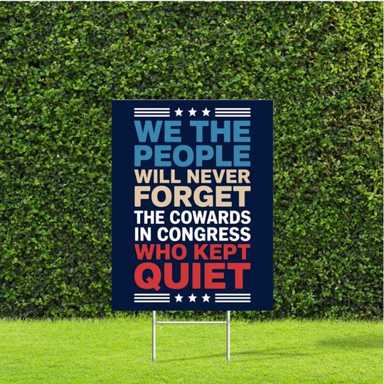 We The People Will Never Forget The Cowards In Congress Who Kept Quiet  Anti Trump Yard Sign with Stake Peaceful Protest