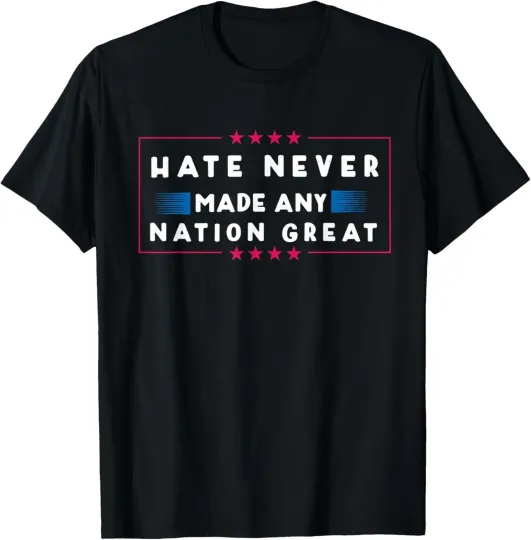 Discover Hate Never Made Any Nation Great Anti-Trump Speech Unisex T-Shirt