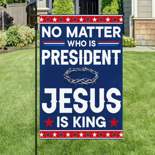 No Matter Who Is President Jesus Is King American Flag Graden Flag