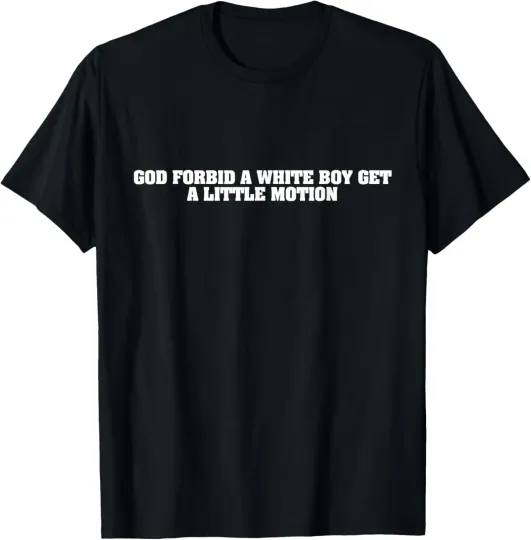 Discover Funny God Forbid A White Boy Get Little Motion Meme Quote T-Shirt
