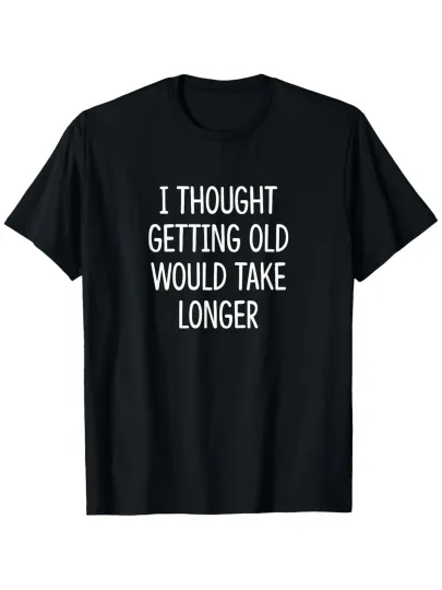 Discover Men'S Funny "I Thought Getting Old Would Take Longer" Slogan T-Shirt