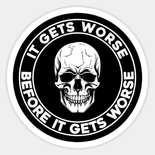 Discover IT GETS WORSE BEFORE IT GETS WORSE Black and White Sticker