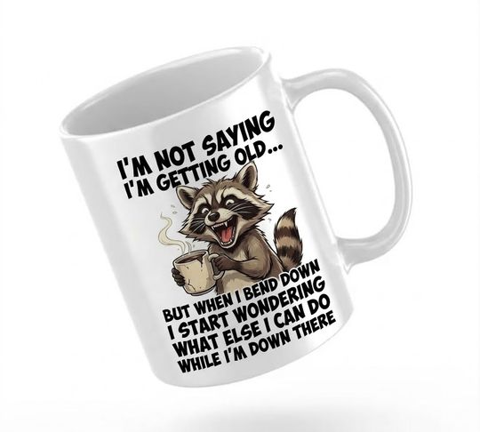 Discover Funny Raccoon Coffee Mug – I'm Not Saying I'm Getting Old But When I Bend Down Funny Aging Humor Mug