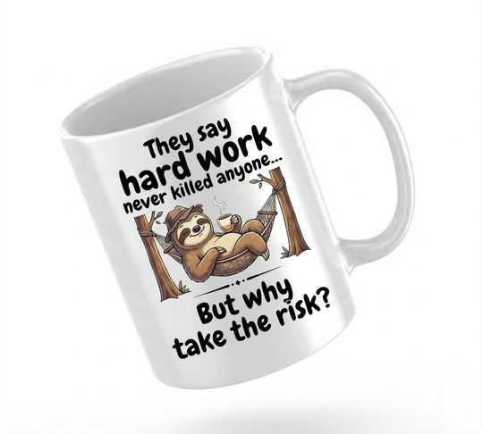 Discover Funny Sloth Coffee Mug – They Say Hard Work Never Killed Anyone But Why Take The Risk – Lazy Humor Mug