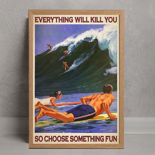 Discover Surfing Everything Will Kill You So Choose Something Poster