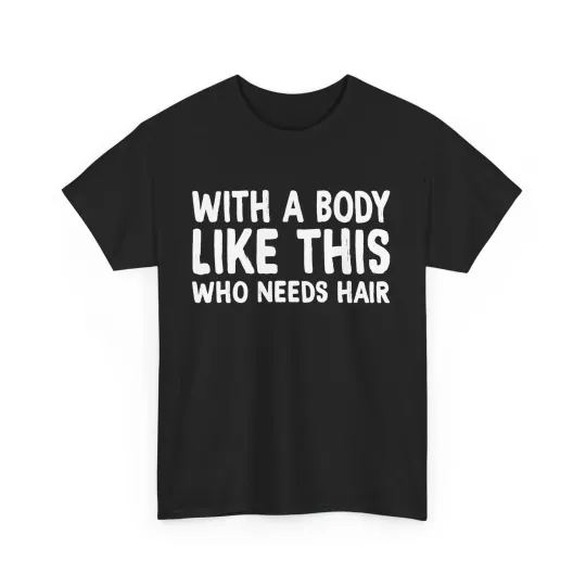 Discover Bald Dad Shirt, With A Body Like This Who Needs Hair Sarcastic Funny T-shirt