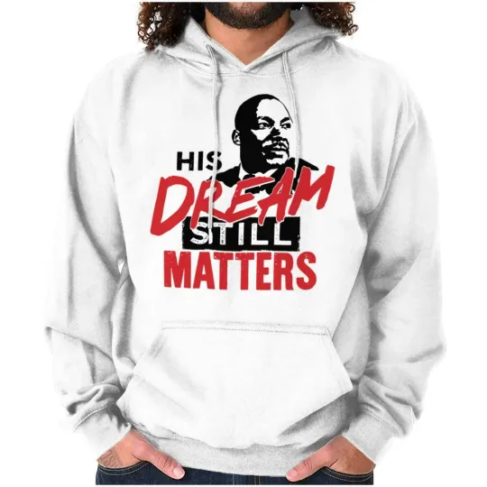 Martin Luther King His Dream Still Matters Hoodie Hooded Sweatshirt Men Women