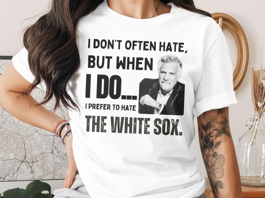 Discover I Hate The White Sox T-Shirts, Funny Baseball, Sweatshirt, V-Neck Tee, Hoodie, Save Big On Shipping, Most Interesting Man Meme