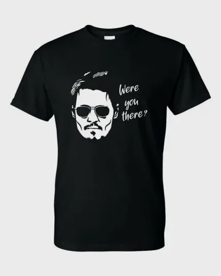 Discover Were You There T-Shirt Johnny Depp Amber Heard Court Justice Unisex Funny Quote